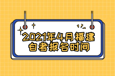 2021年4月福建自考报名时间