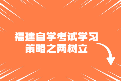 福建自学考试学习策略之两树立