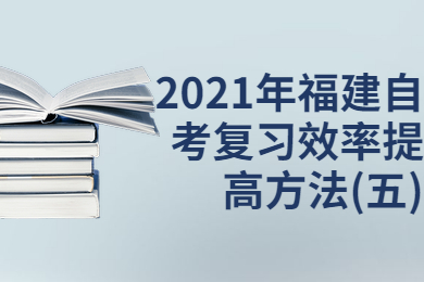 福建自考复习效率提高方法(五)