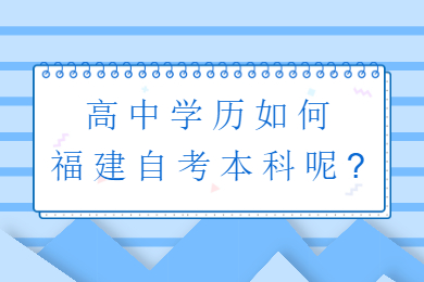 高中学历如何福建自考本科呢