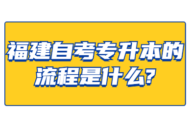 福建自考专升本的流程是什么