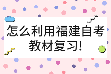 怎么利用福建自考教材复习