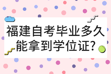 福建自考毕业多久能拿到学位证