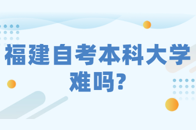 福建自考本科大学难吗