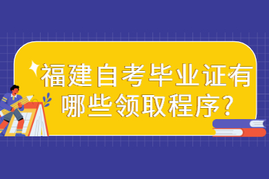 福建自考毕业证有哪些领取程序