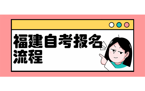 2022年4月福建自考新生报考流程