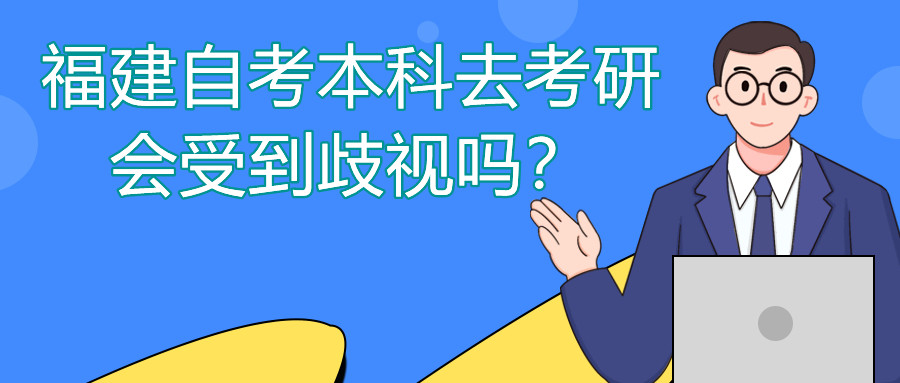 福建自考本科去考研会受到歧视吗？