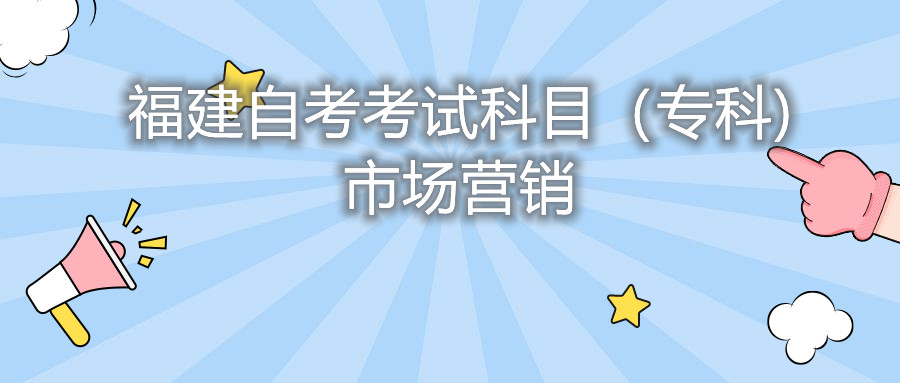2022年4月福建自考:市场营销(专科)考试科目