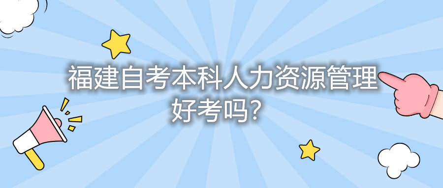 福建自考本科人力资源管理好考吗？