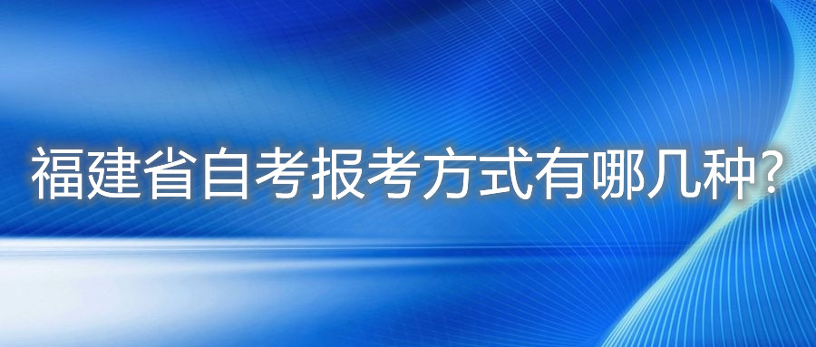 福建省自考报考方式有哪几种?