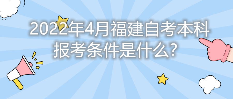 2022年4月福建自考本科报考条件是什么?