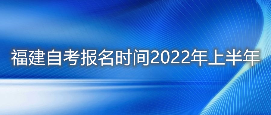 福建自考报名时间2022年上半年