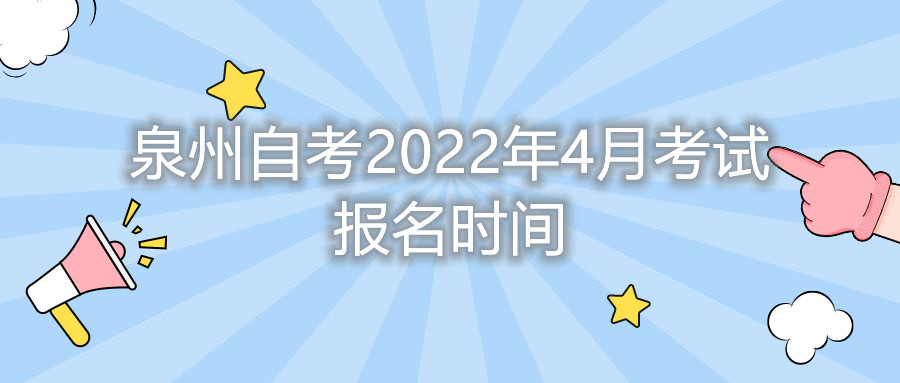 泉州自考2022年4月考试报名时间