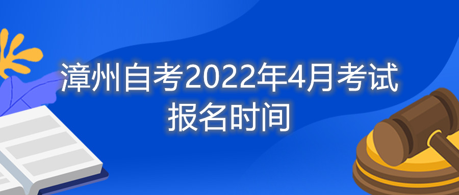 漳州自考2022年4月考试报名时间
