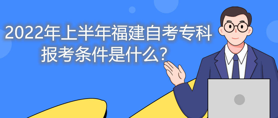 2022年上半年福建自考专科报考条件是什么?