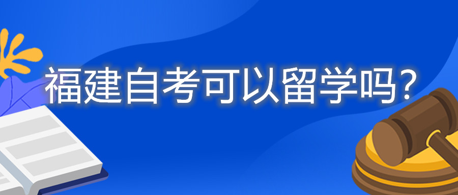 福建自考可以留学吗？