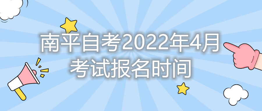 南平自考2022年4月考试报名时间