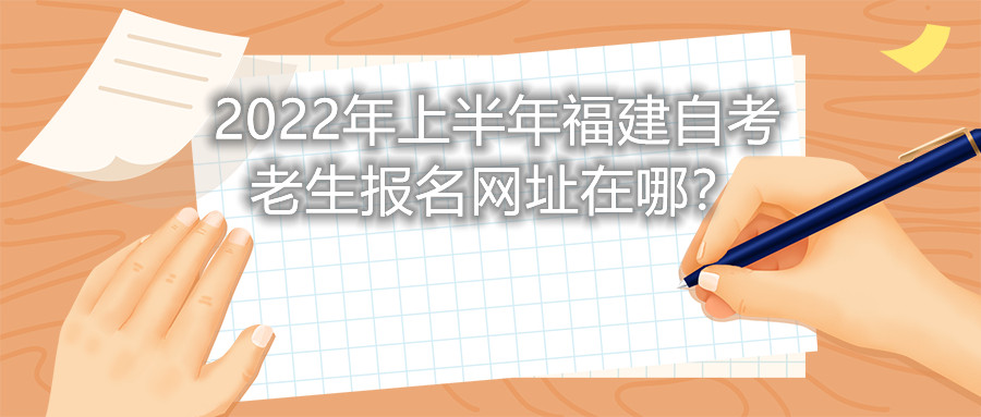 2022年上半年福建自考老生报名网址在哪?