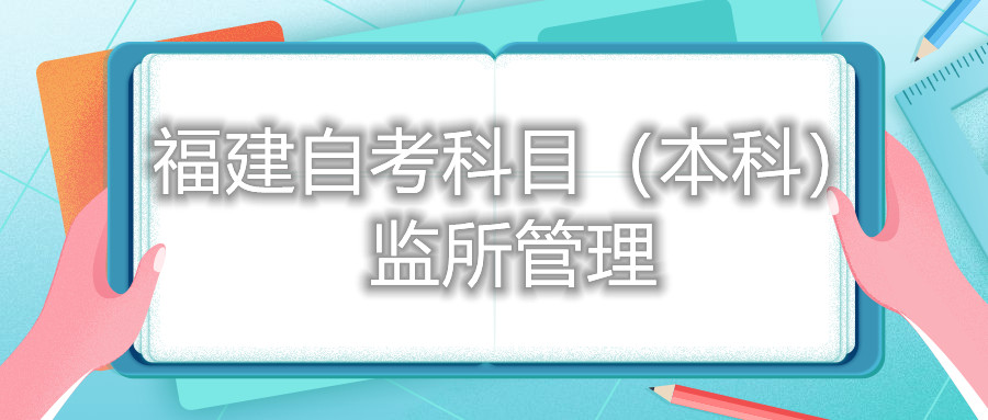 2022年4月福建自考：监所管理(本科)考试科目