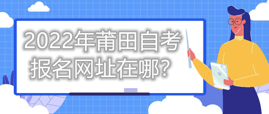 2022年莆田自考报名网址在哪?
