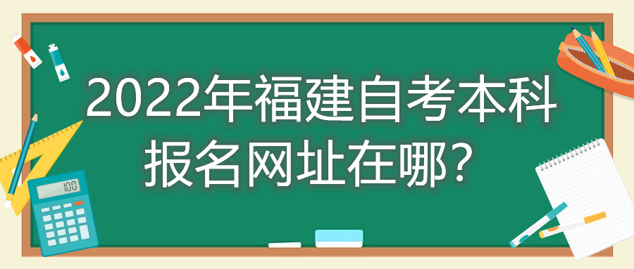 2022年福建自考本科报名网址在哪?