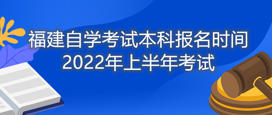 福建自学考试本科报名时间2022年上半年考试