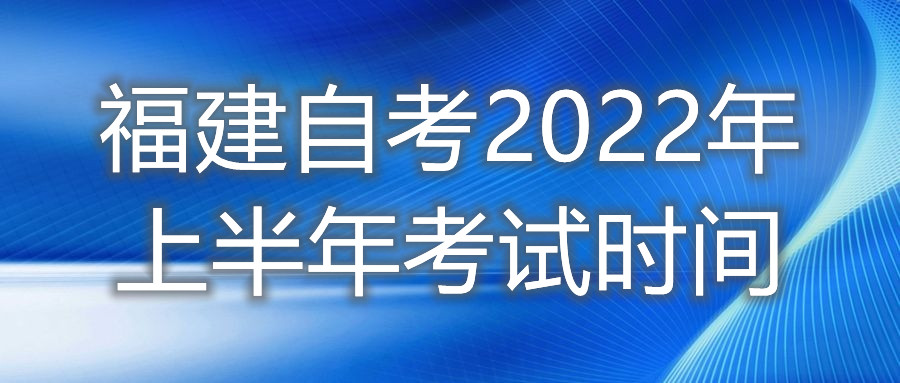 福建自考2022年上半年考试时间