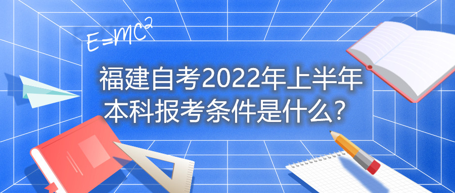 福建自考2022年上半年本科报考条件是什么？