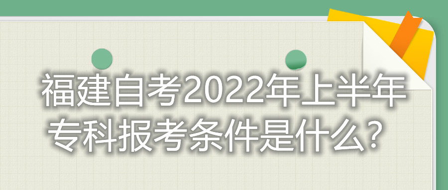 福建自考2022年上半年专科报考条件是什么？