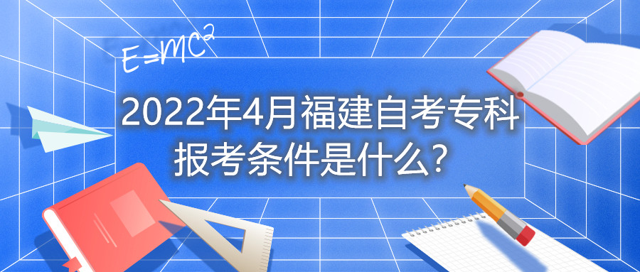 2022年4月福建自考专科报考条件是什么？