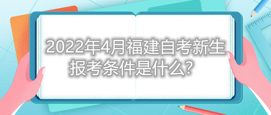 2022年4月福建自考新生报考条件是什么?