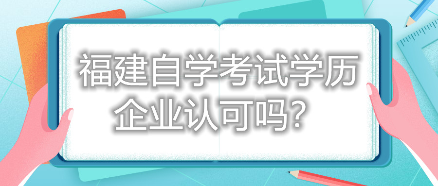 福建自学考试学历企业认可吗?