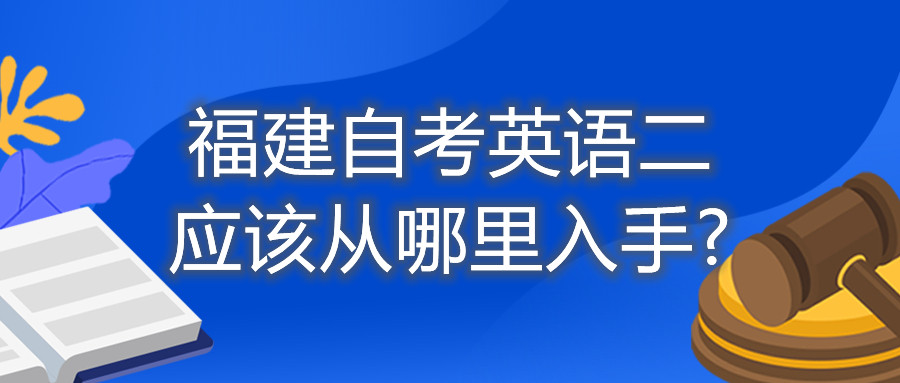 福建自考英语二应该从哪里入手?