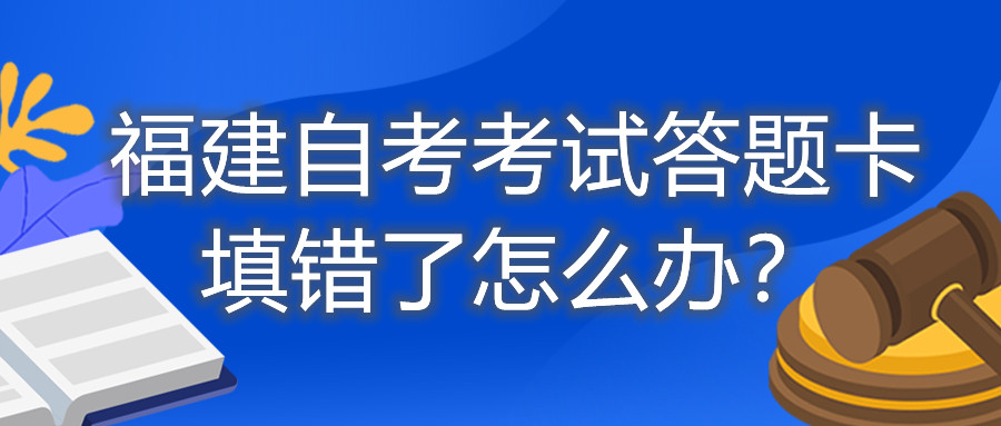 福建自考考试答题卡填错了怎么办？