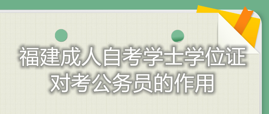 福建成人自考学士学位证对考公务员的作用