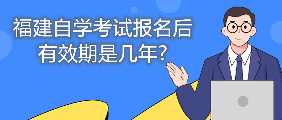 福建自学考试报名后有效期是几年?