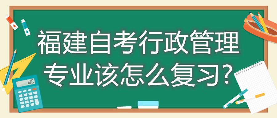 福建自考行政管理专业该怎么复习?