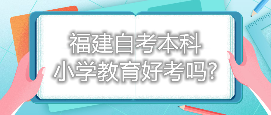 福建自考本科小学教育好考吗?