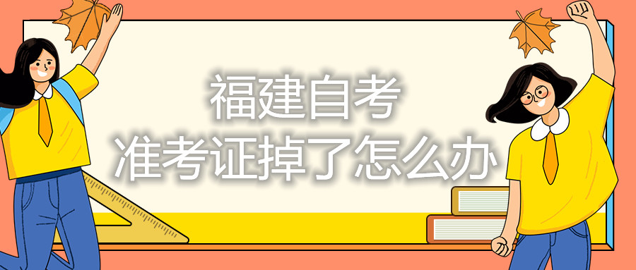 福建自考准考证掉了怎么办