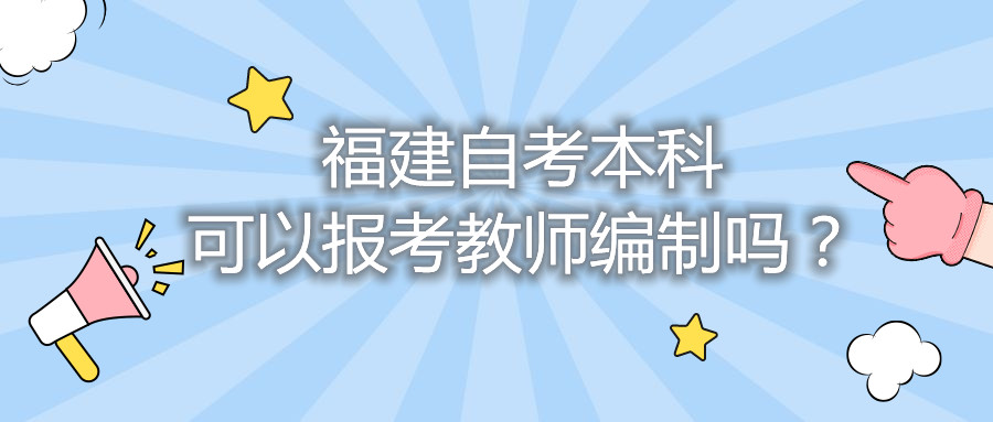 福建自考本科可以报考教师编制吗?