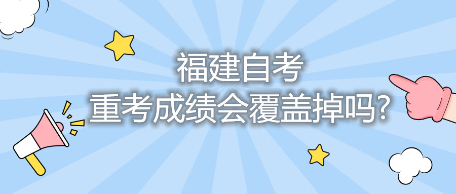 福建自考重考成绩会覆盖掉吗?