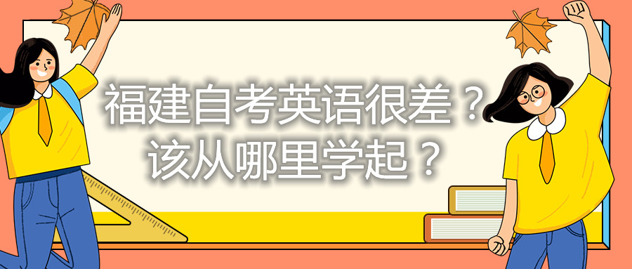 福建自考英语很差？该从哪里学起？