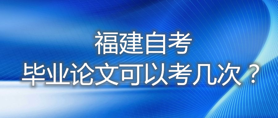 福建自考毕业论文可以考几次?