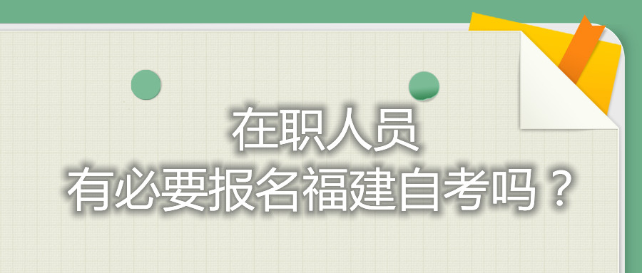 在职人员有必要报名福建自考吗?